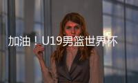 加油！U19男篮世界杯9