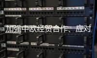 加强中欧经贸合作、应对美加征关税 这场会谈释放重要信号