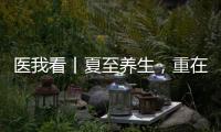 医我看丨夏至养生
，重在清心除烦