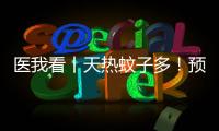 医我看丨天热蚊子多	！预防登革热要趁早