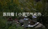 医我看丨小暑节气炎热，宜祛湿养心