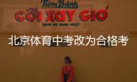 北京体育中考改为合格考怎么看	？认真看待择优与达标考试之辩丨快评