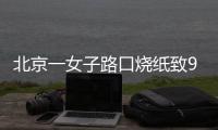 北京一女子路口烧纸致9辆车被烧，警方：刑拘