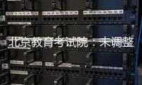 北京教育考试院	�：未调整北京高考语文整本书阅读考查方式