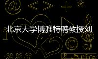 北京大学博雅特聘教授刘若川	：有勇气走别人没走过的路