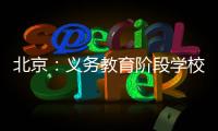 北京：义务教育阶段学校面向所有学生每天开展至少2小时课后服务