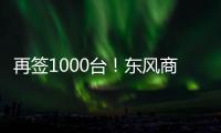 再签1000台！东风商用车危化大客户：我只买东风