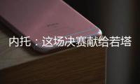 内托	：这场决赛献给若塔兄弟及其家人
，希望能为他们做到一切