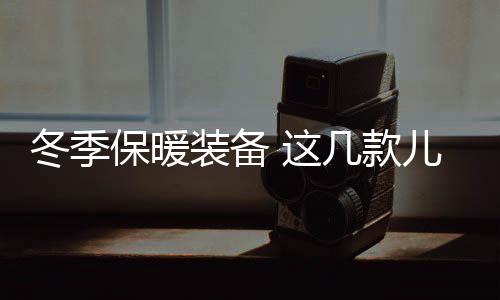 保暖必选瞬间元气拉满