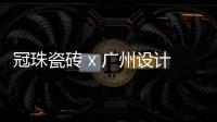 冠珠瓷砖 x 广州设计周，跨界大咖来踢馆?