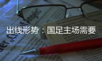 出线形势：国足主场需要连胜印沙 希望渺茫