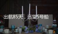 出航85天，远望5号船完成3次海上测控任务凯旋