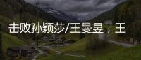 击败孙颖莎/王曼昱，王艺迪/蒯曼斩获美国大满贯女双冠军