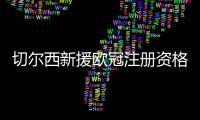 切尔西新援欧冠注册资格告急，多位强力新援恐无缘登场？