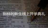 别样的新生线上开学典礼
：矿泉水瓶来了，等于我也来了