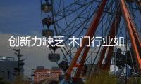 创新力缺乏 木门行业如何应对抄袭现象