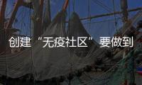 创建“无疫社区”要做到哪些方面
�？符合哪些条件可以解封�？