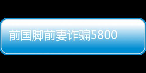 前国妻诈她经常给肖钦买礼物