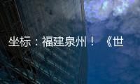 坐标：福建泉州！ 《世界遗产名录》新增中国项目