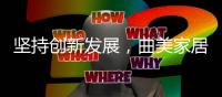 坚持创新发展，曲美家居在京推出空间定制服务