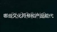 哪些文化符号和产品能代表“国潮”？