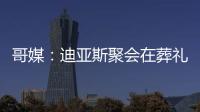 哥媒：迪亚斯聚会在葬礼前一天；利物浦曾告知球员无法到场也无妨