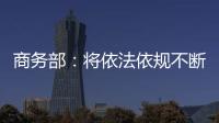 商务部：将依法依规不断加快对稀土相关出口许可申请的审查