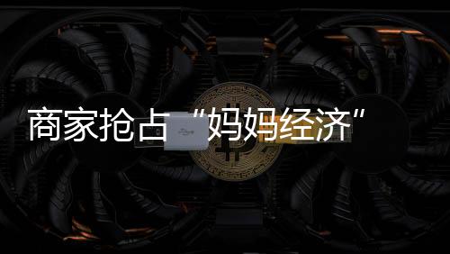 抢占智能科技产品亦受欢迎