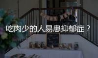 吃肉少的人易患抑郁症
？