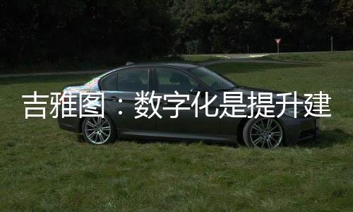 吉雅建筑他表示有三点体会