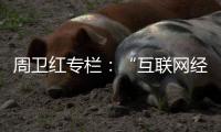 周卫红专栏	：“互联网经济”冲击下企业的坚守与变革