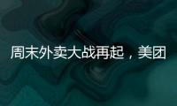 周末外卖大战再起
，美团订单量再创新高	
，“神抢手”实时订单近4000万单