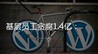 基层员工贪腐1.4亿
：互联网大厂反腐难在哪？