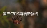 国产C919再增新航线
！广州