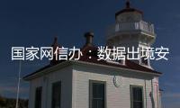 国家网信办
：数据出境安全评估用时大幅缩减