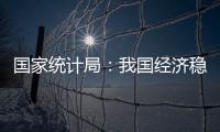 国家统计局	：我国经济稳定运行有基础	、有保障、有支撑