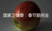 国家卫健委：春节期间全国疫情防控工作平稳有序 整体疫情已进入低流行水平