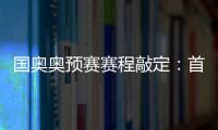 国奥奥预赛赛程敲定：首场将迎战日本队