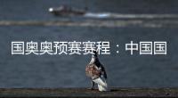 国奥奥预赛赛程：中国国奥队首轮遭遇韩国队