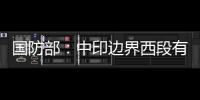 国防部：中印边界西段有关事态责任不在中方