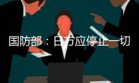 国防部：日方应停止一切在钓鱼岛问题上的挑衅行为