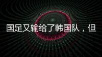 国足又输给了韩国队，但对“苏超”联赛来说却是又一个利好。