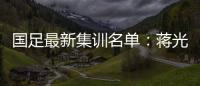 国足最新集训名单
：蒋光太费南多首次入选