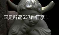 国足辟谣657件行李！媒体人开炮	：为流量不顾一切，敞开来扯淡