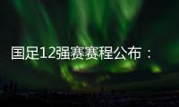 国足12强赛赛程公布：大年初一客战越南