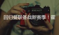 回归曼联备战新赛季
！霍伊伦晒训练照
：回来的感觉真棒