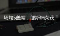 场均5盖帽
，郇斯楠荣获U19男篮世界杯赛会盖帽王