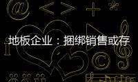 地板企业
：捆绑销售或存优势 关键在产品组合