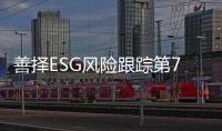 善择ESG风险跟踪第74期｜69家公司暴露ESG风险，冀中能源旗下公司因安全生产问题被重罚