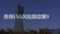 善择ESG风险跟踪第91期｜126家公司暴露ESG风险�，安克创新全球召回186万台充电宝